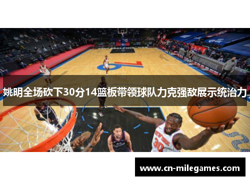 姚明全场砍下30分14篮板带领球队力克强敌展示统治力