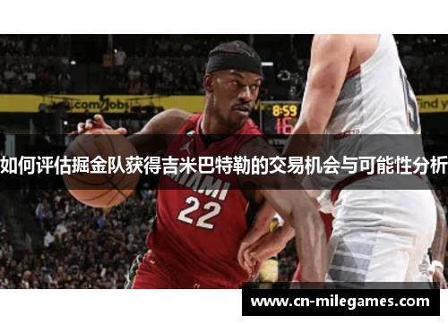 如何评估掘金队获得吉米巴特勒的交易机会与可能性分析