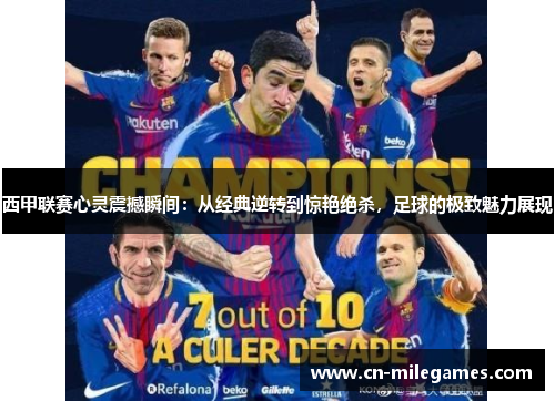 西甲联赛心灵震撼瞬间:从经典逆转到惊艳绝杀,足球的极致魅力展现