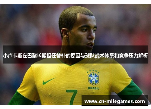 小卢卡斯在巴黎长期担任替补的原因与球队战术体系和竞争压力解析